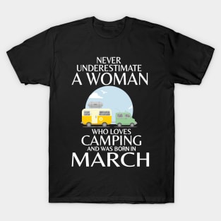 Never Underestimate A Woman Wo Loves Camping And Was Born In March Happy Birthday Campers T-Shirt